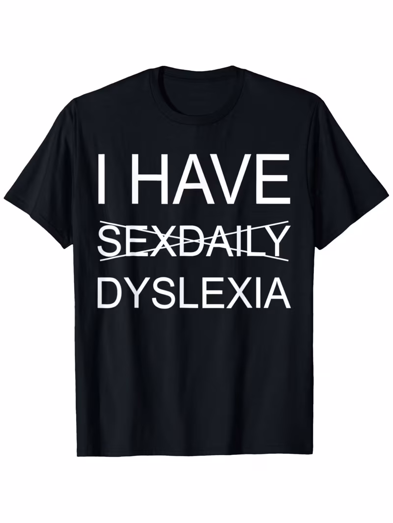 funny i have sexdaily dyslexia graphic t shirt casual crew neck short sleeve comfortable fabric stretch regular fit suits all body types